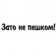Наклейка «Зато не пешком!»